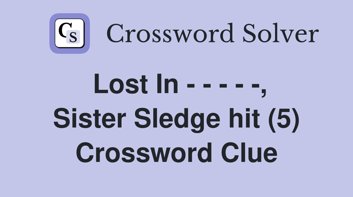 Lost In , Sister Sledge hit (5) Crossword Clue Answers